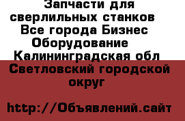 Запчасти для сверлильных станков. - Все города Бизнес » Оборудование   . Калининградская обл.,Светловский городской округ 